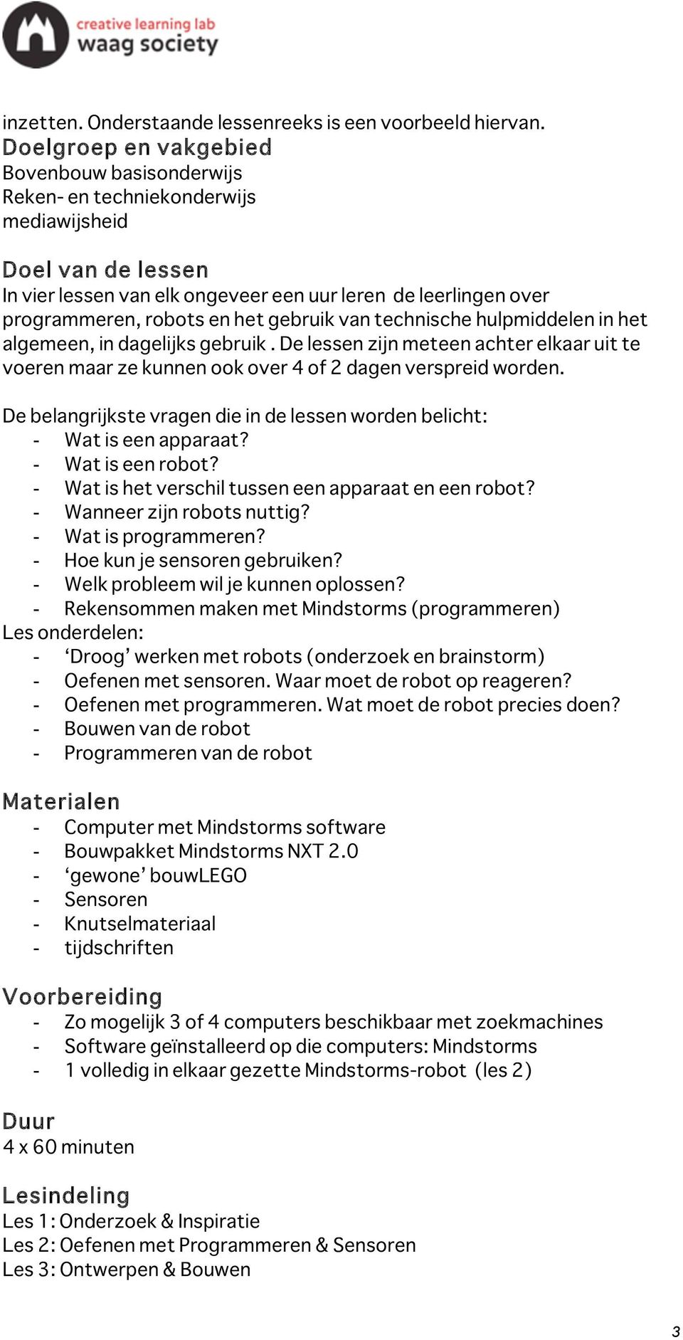 het gebruik van technische hulpmiddelen in het algemeen, in dagelijks gebruik. De lessen zijn meteen achter elkaar uit te voeren maar ze kunnen ook over 4 of 2 dagen verspreid worden.