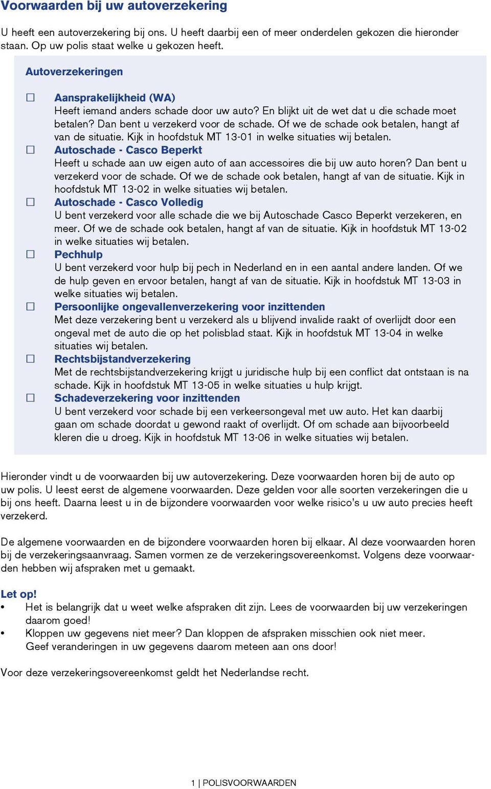 Of we de schade ook betalen, hangt af van de situatie. Kijk in hoofdstuk MT 13-01 in welke situaties wij betalen.