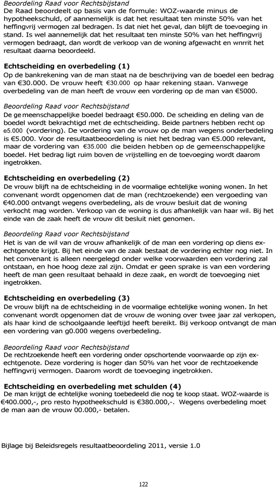 Is wel aannemelijk dat het resultaat ten minste 50% van het heffingvrij vermogen bedraagt, dan wordt de verkoop van de woning afgewacht en wnrrit het resultaat daarna beoordeeld.