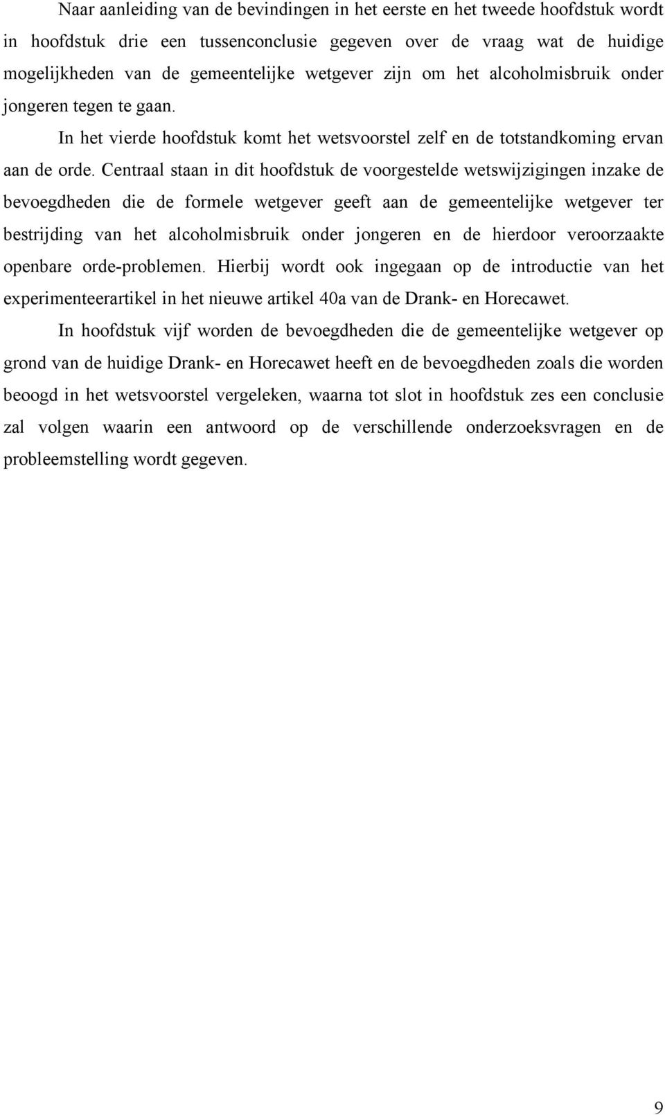 Centraal staan in dit hoofdstuk de voorgestelde wetswijzigingen inzake de bevoegdheden die de formele wetgever geeft aan de gemeentelijke wetgever ter bestrijding van het alcoholmisbruik onder