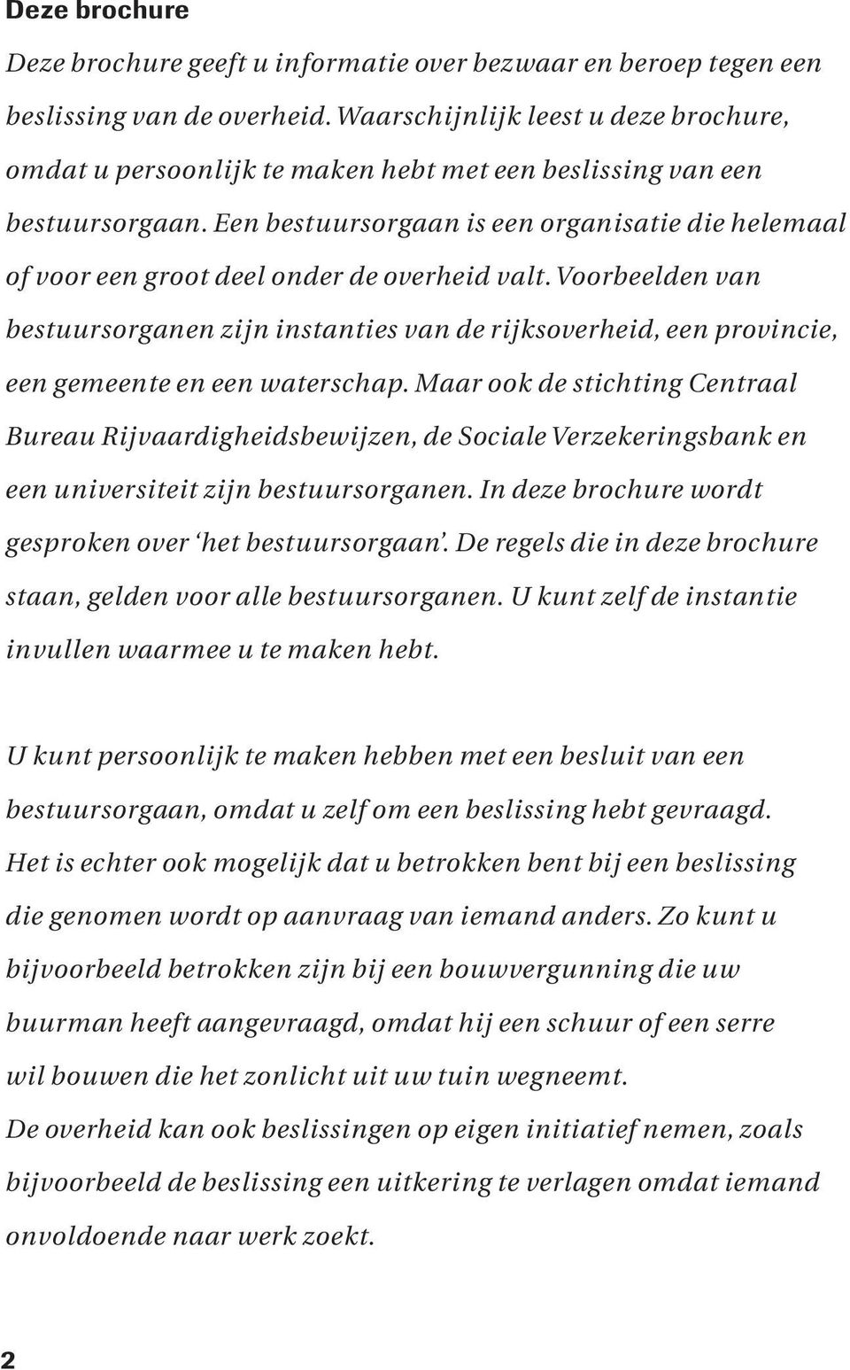 Een bestuursorgaan is een organisatie die helemaal of voor een groot deel onder de overheid valt.