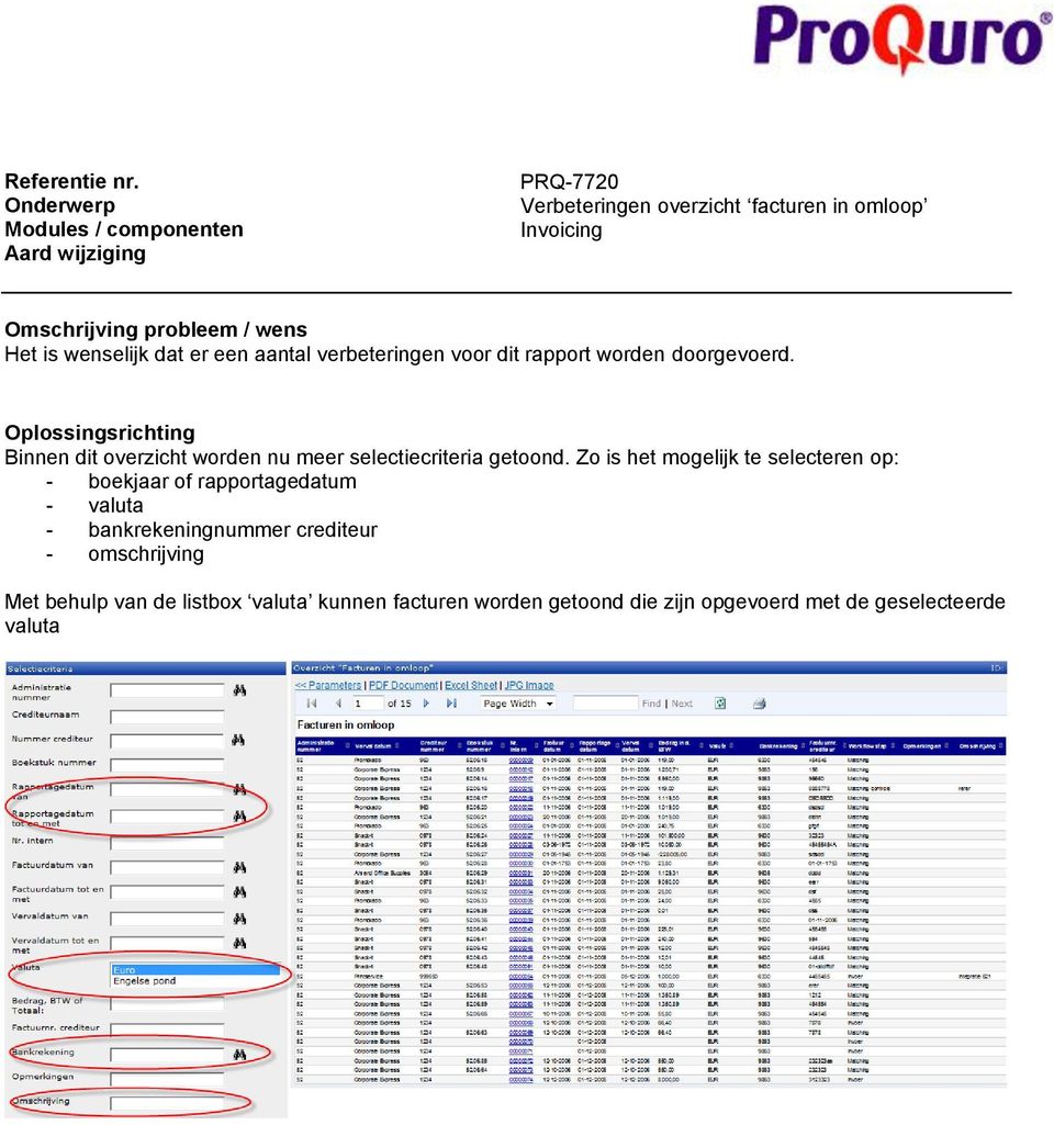 Zo is het mogelijk te selecteren op: - boekjaar of rapportagedatum - valuta - bankrekeningnummer crediteur -