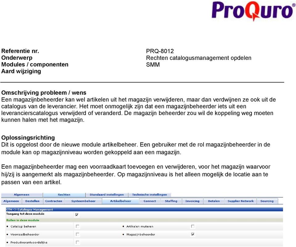 De magazijn beheerder zou wil de koppeling weg moeten kunnen halen met het magazijn. Dit is opgelost door de nieuwe module artikelbeheer.