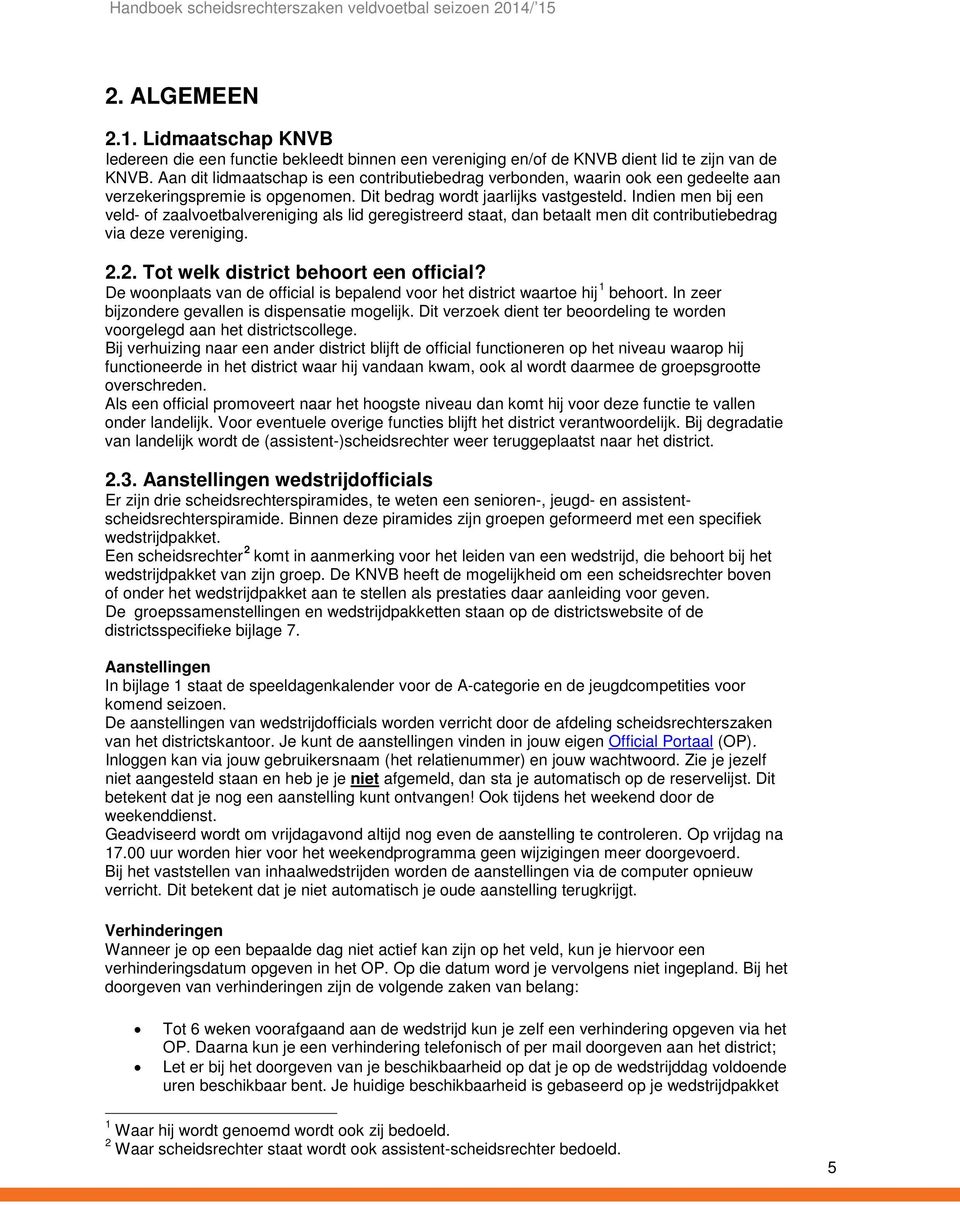 Indien men bij een veld- of zaalvoetbalvereniging als lid geregistreerd staat, dan betaalt men dit contributiebedrag via deze vereniging. 2.2. Tot welk district behoort een official?