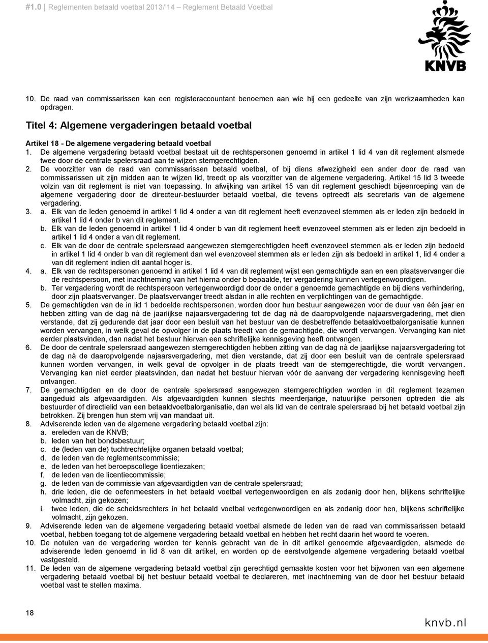 De algemene vergadering betaald voetbal bestaat uit de rechtspersonen genoemd in artikel 1 lid 4 van dit reglement alsmede twee door de centrale spelersraad aan te wijzen stemgerechtigden. 2.