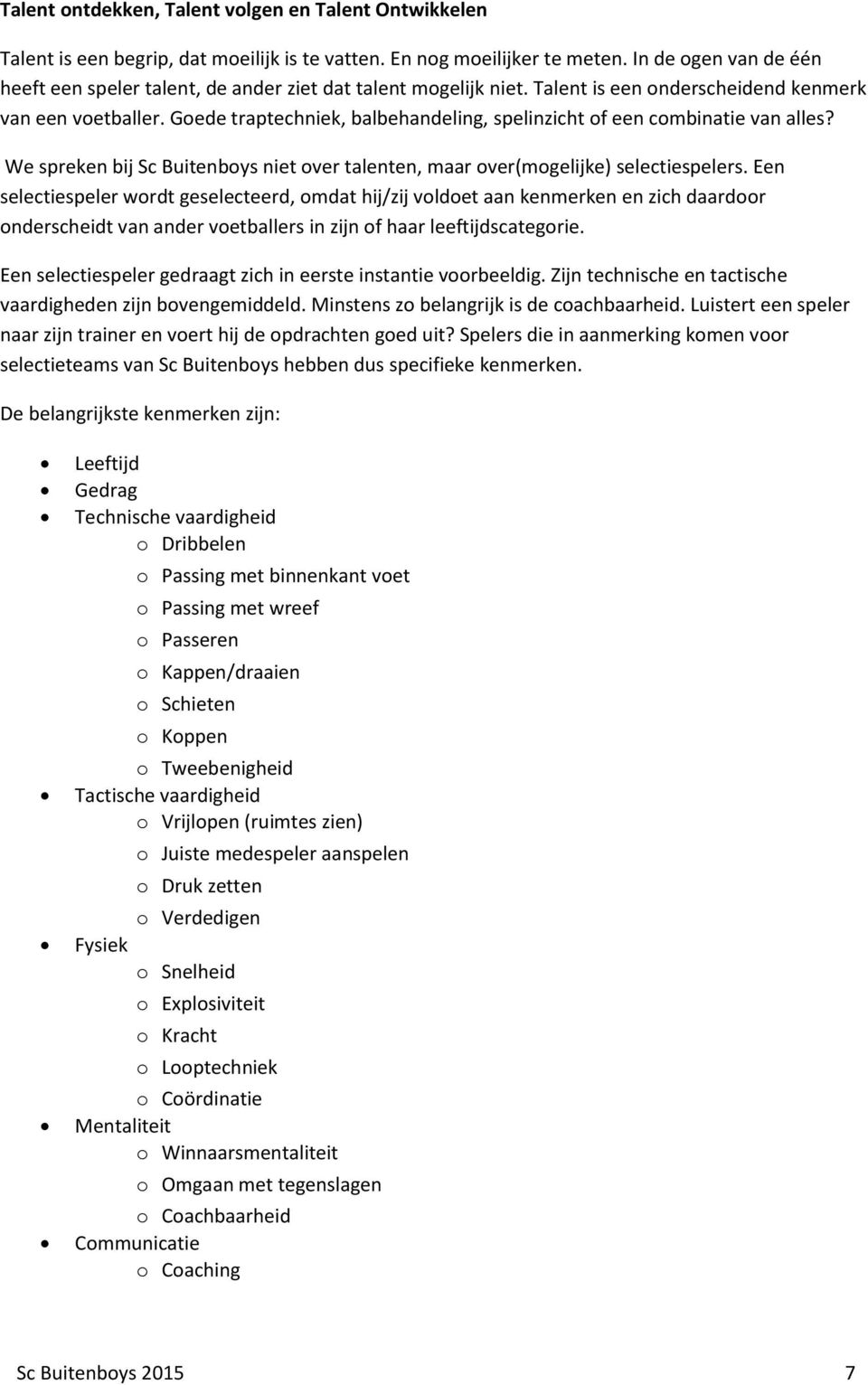 Goede traptechniek, balbehandeling, spelinzicht of een combinatie van alles? We spreken bij Sc Buitenboys niet over talenten, maar over(mogelijke) selectiespelers.