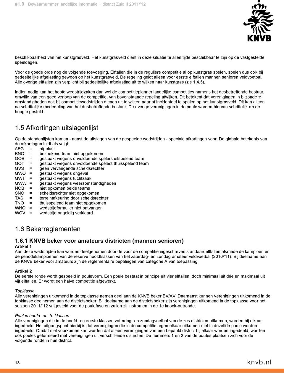 De regeling geldt alleen voor eerste elftallen mannen senioren veldvoetbal. Alle overige elftallen zijn verplicht bij gedeeltelijke afgelasting uit te wijken naar kunstgras (zie 1.4.5).