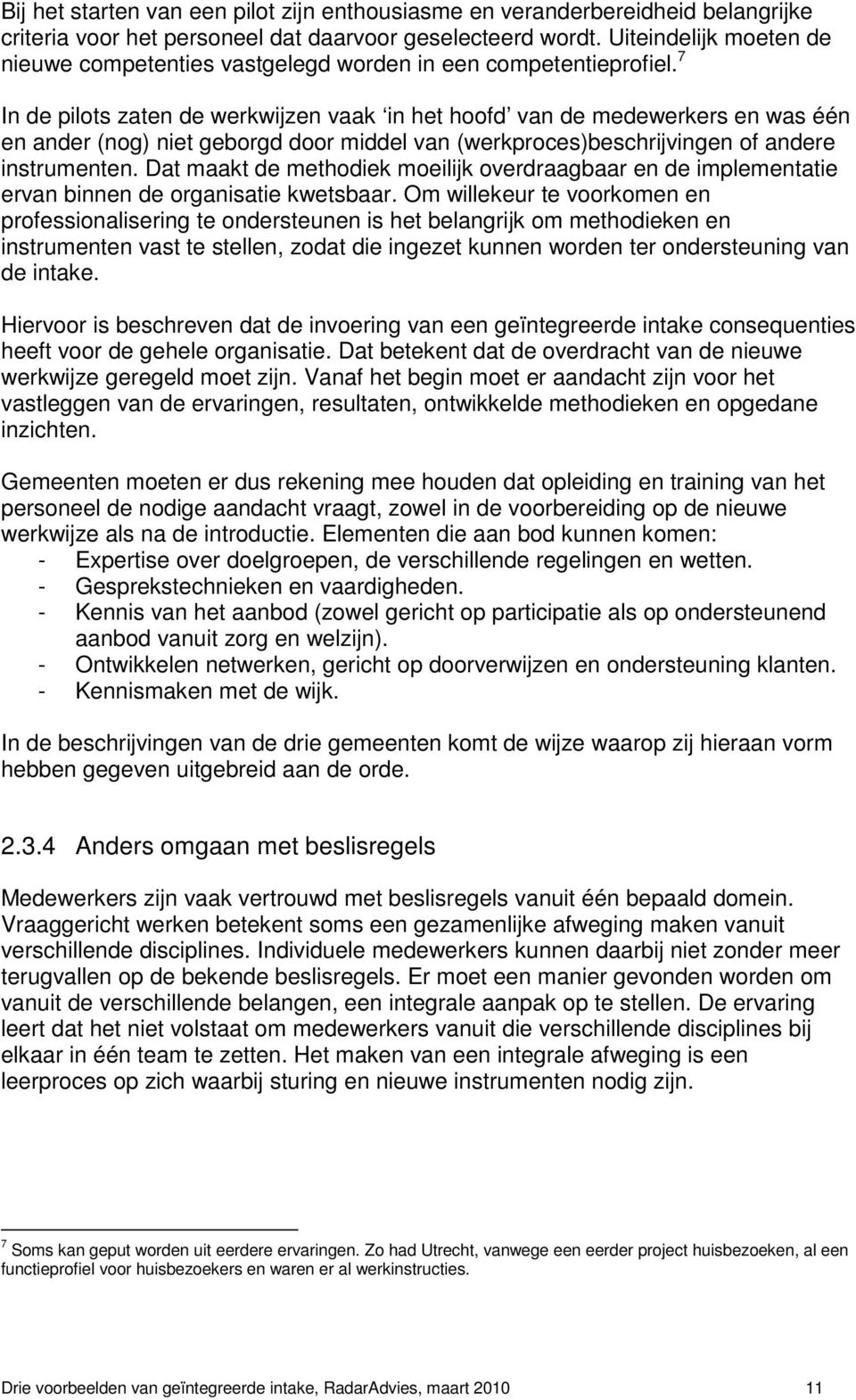 7 In de pilots zaten de werkwijzen vaak in het hoofd van de medewerkers en was één en ander (nog) niet geborgd door middel van (werkproces)beschrijvingen of andere instrumenten.