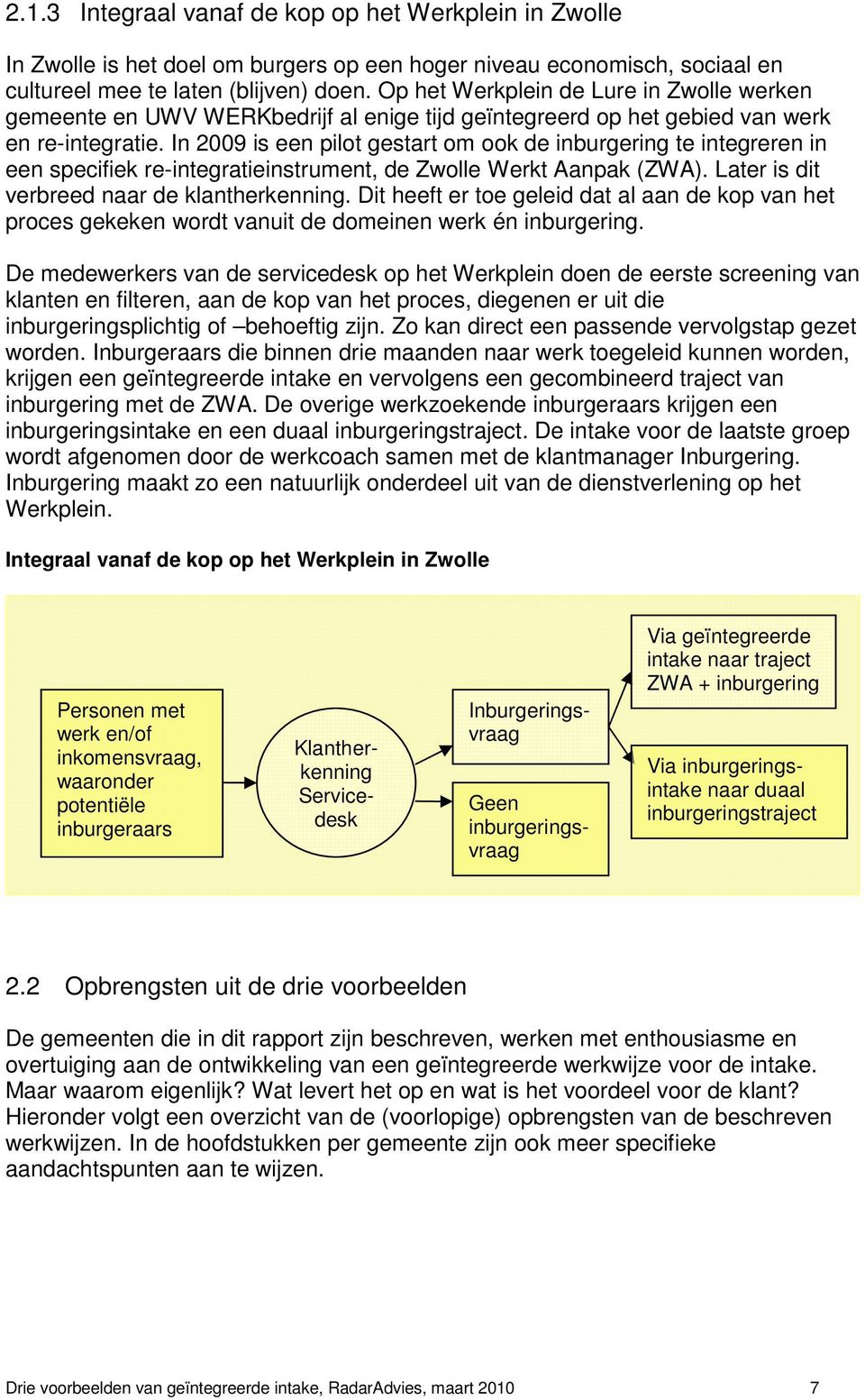 In 2009 is een pilot gestart om ook de inburgering te integreren in een specifiek re-integratieinstrument, de Zwolle Werkt Aanpak (ZWA). Later is dit verbreed naar de klantherkenning.