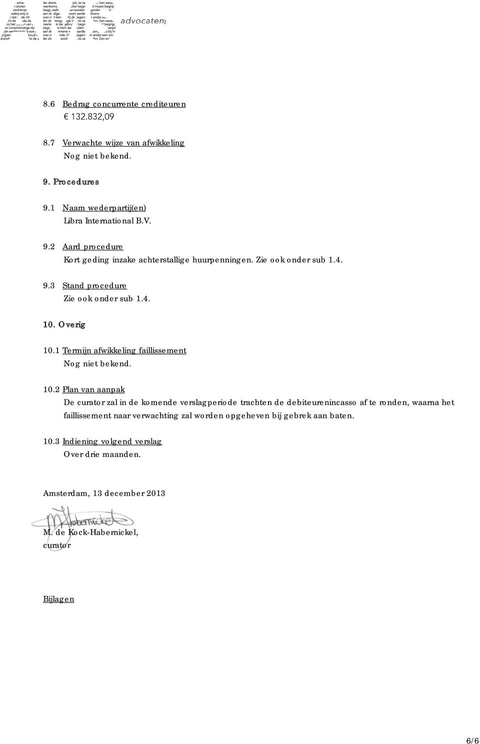 2 Plan van aanpak De curator zal in de komende verslagperiode trachten de debiteurenincasso af te ronden, waarna het faillissement naar verwachting zal worden