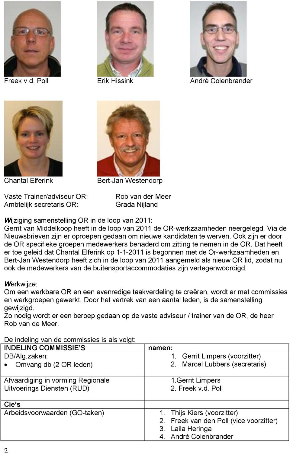 2011: Gerrit van Middelkoop heeft in de loop van 2011 de OR-werkzaamheden neergelegd. Via de Nieuwsbrieven zijn er oproepen gedaan om nieuwe kandidaten te werven.
