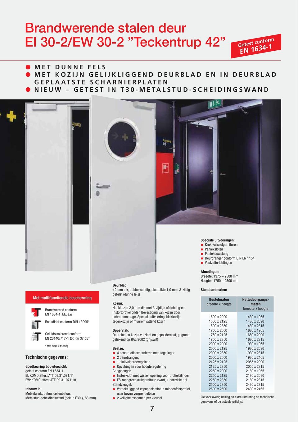 conform EN 1634-1, EI 2, EW Rookdicht conform DIN 18095* Geluidsisolerend conform EN 20140/717-1 tot Rw 37 db* * Met extra uitrusting Technische gegevens: Goedkeuring bouwtoezicht: getest conform EN