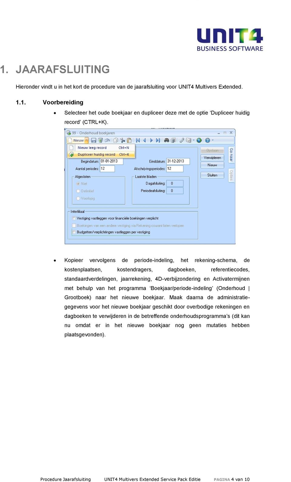 met behulp van het programma Boekjaar/periode-indeling (Onderhoud Grootboek) naar het nieuwe boekjaar.