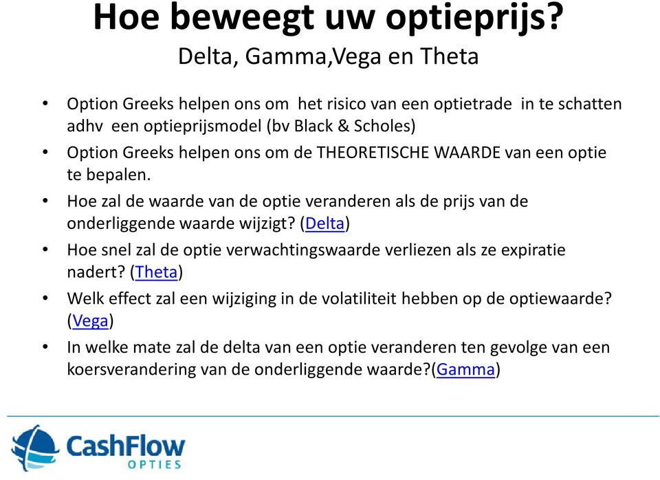 helpen ons om de THEORETISCHE WAARDE van een optie te bepalen. Hoe zal de waarde van de optie veranderen als de prijs van de onderliggende waarde wijzigt?