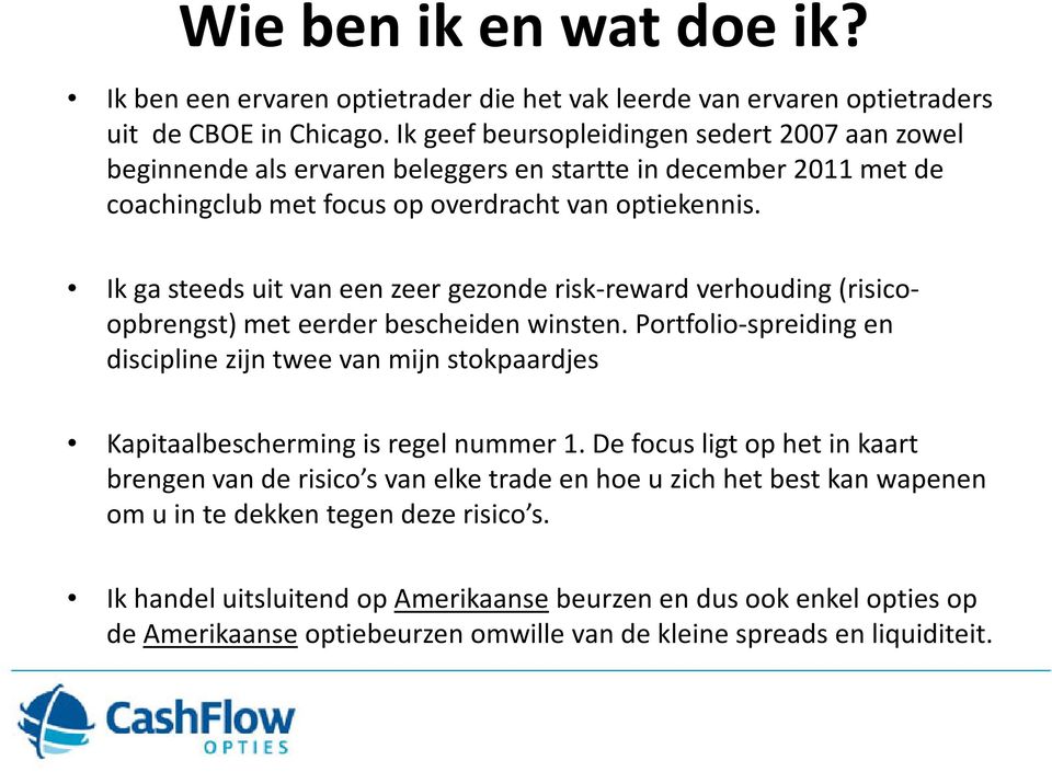 Ik ga steeds uit van een zeer gezonde risk-reward verhouding (risicoopbrengst) met eerder bescheiden winsten.