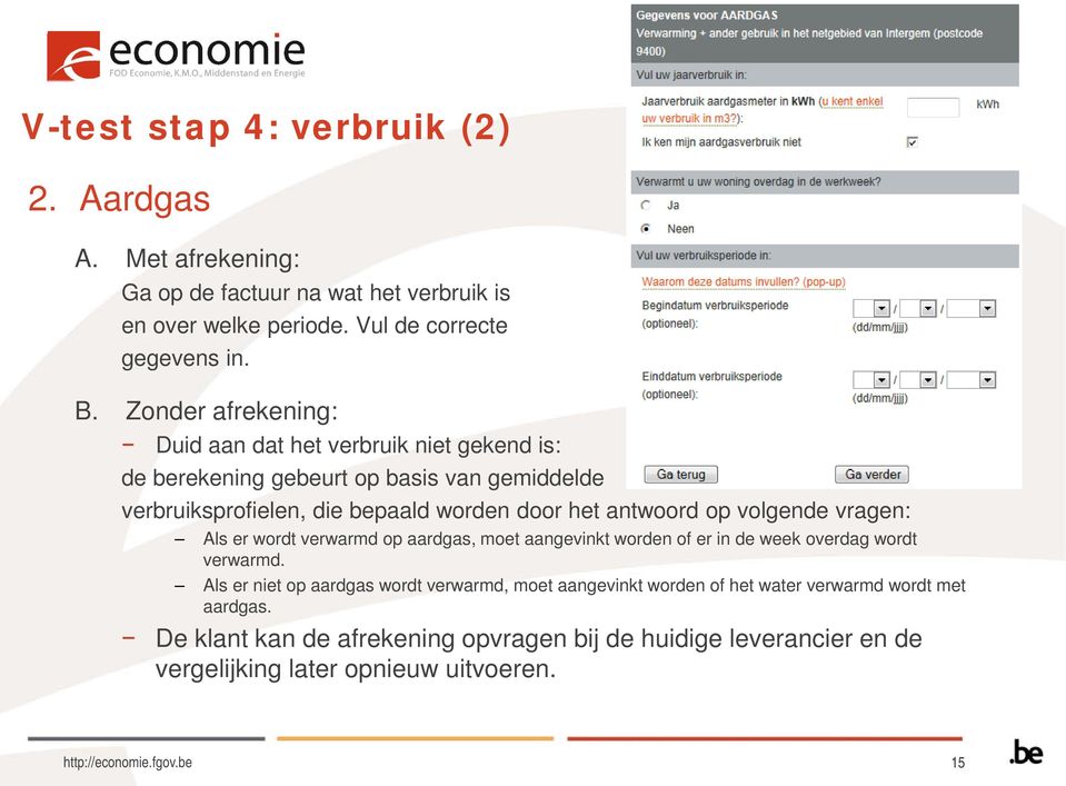 antwoord op volgende vragen: Als er wordt verwarmd op aardgas, moet aangevinkt worden of er in de week overdag wordt verwarmd.