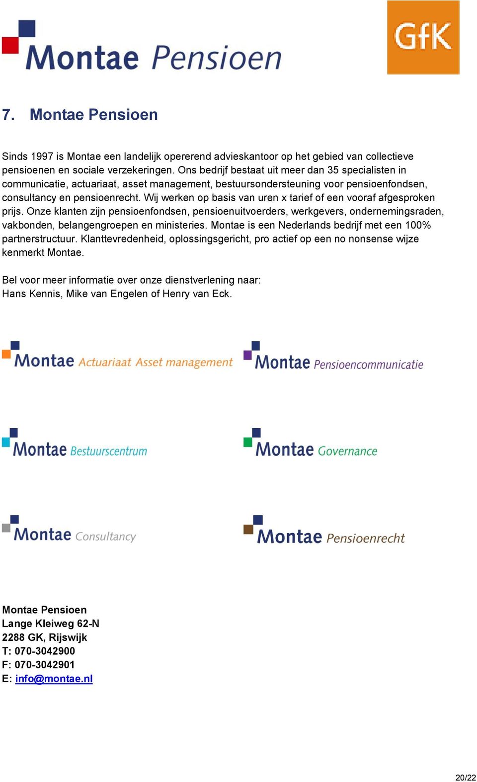 Wij werken op basis van uren x tarief of een vooraf afgesproken prijs. Onze klanten zijn pensioenfondsen, pensioenuitvoerders, werkgevers, ondernemingsraden, vakbonden, belangengroepen en ministeries.