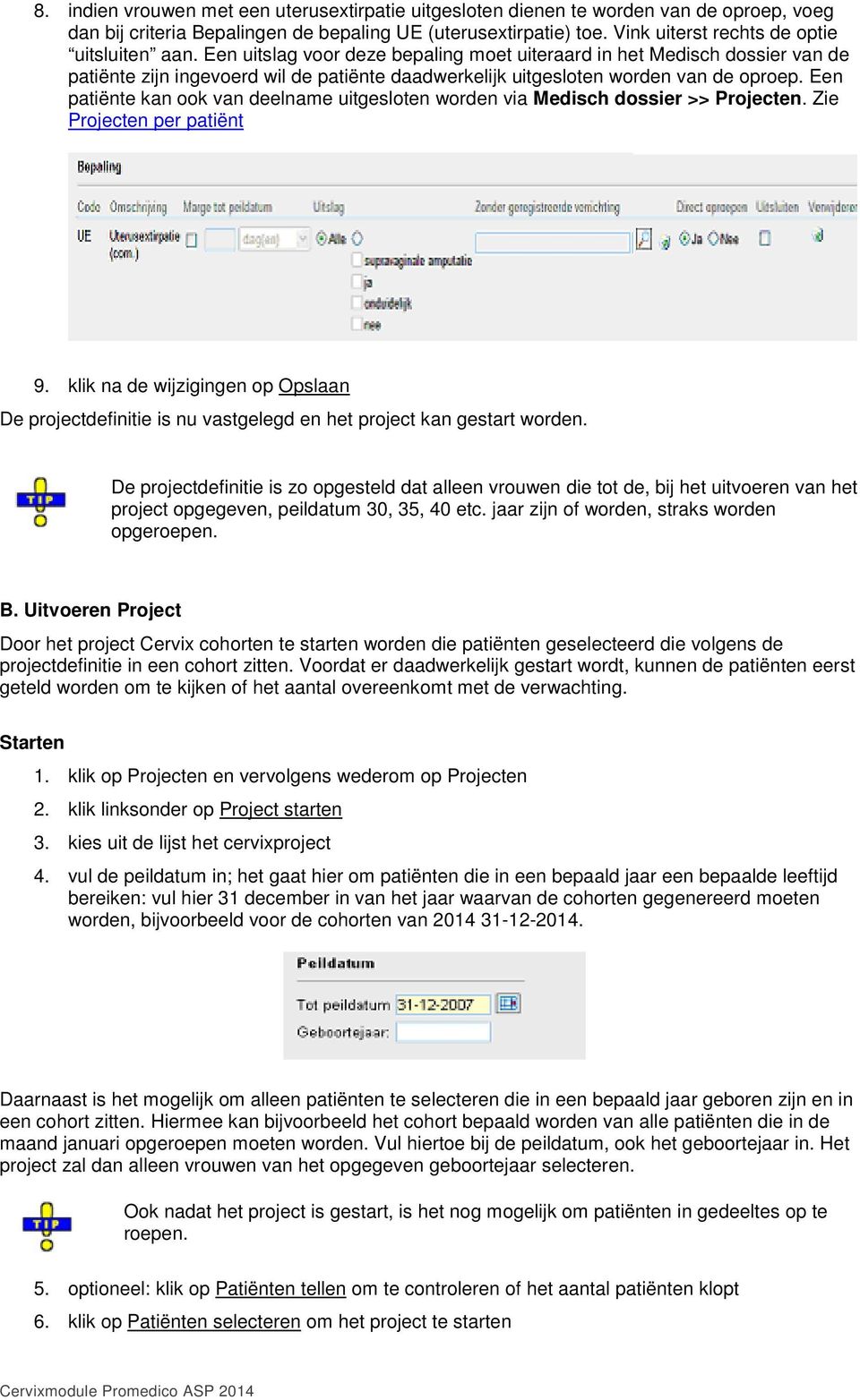 Een uitslag voor deze bepaling moet uiteraard in het Medisch dossier van de patiënte zijn ingevoerd wil de patiënte daadwerkelijk uitgesloten worden van de oproep.