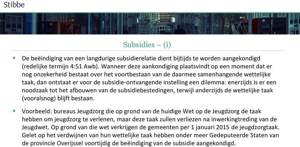 instelling een dilemma: enerzijds is er een noodzaak tot het afbouwen van de subsidiebestedingen, terwijl anderzijds de wettelijke taak (vooralsnog) blijft bestaan.