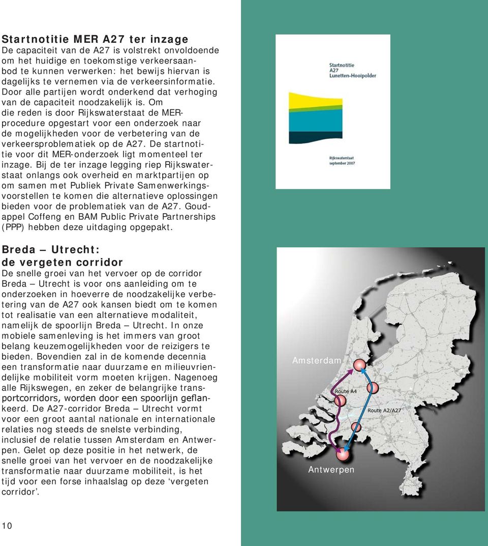 Om die reden is door Rijkswaterstaat de MERprocedure opgestart voor een onderzoek naar de mogelijkheden voor de verbetering van de verkeersproblematiek op de A27.