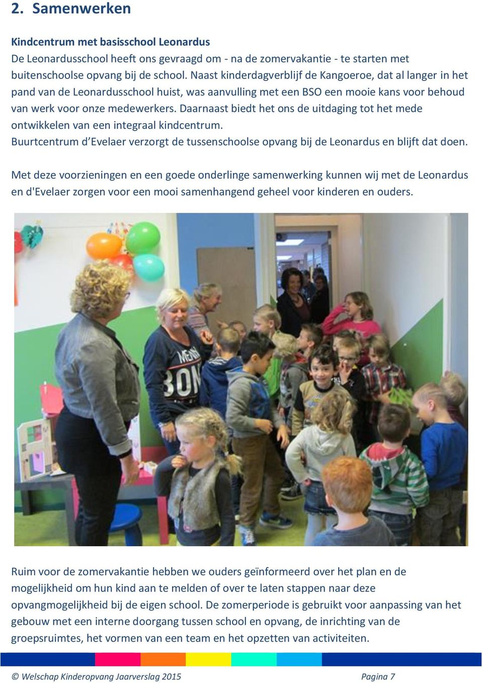 Daarnaast biedt het ons de uitdaging tot het mede ontwikkelen van een integraal kindcentrum. Buurtcentrum d Evelaer verzorgt de tussenschoolse opvang bij de Leonardus en blijft dat doen.