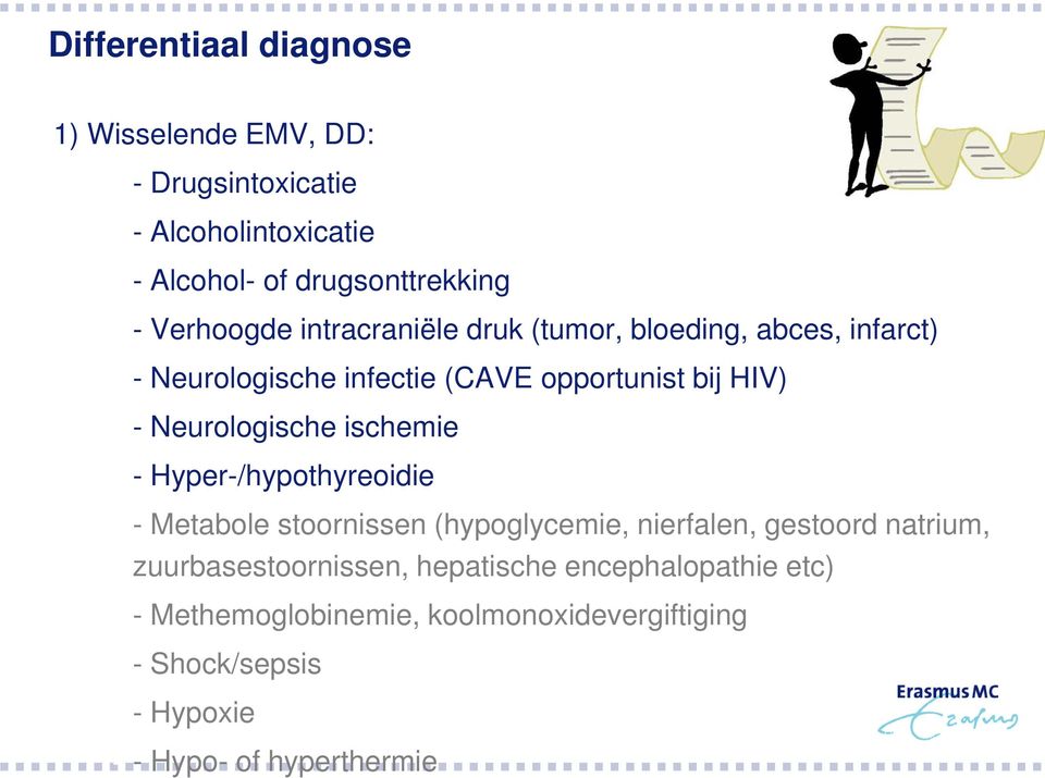 Neurologische ischemie - Hyper-/hypothyreoidie - Metabole stoornissen (hypoglycemie, nierfalen, gestoord natrium,