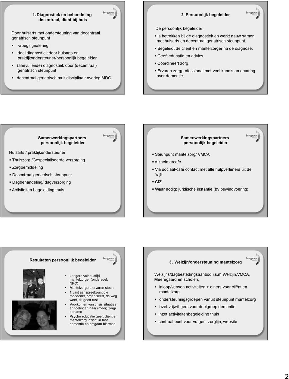 geriatrisch steunpunt decentraal geriatrisch multidisciplinair overleg MDO De persoonlijk begeleider: Is betrokken bij de diagnostiek en werkt nauw samen met huisarts en decentraal geriatrisch