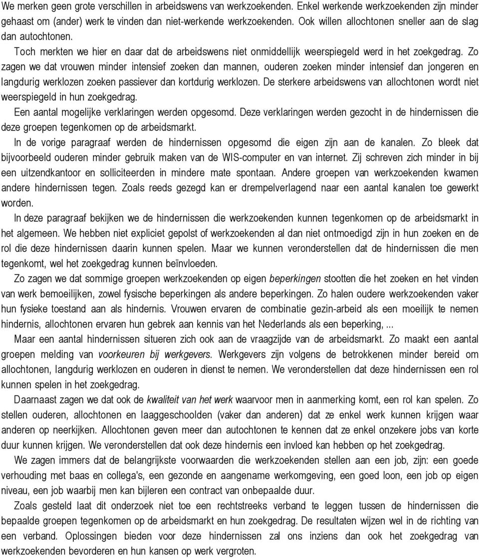 Zo zagen we dat vrouwen minder intensief zoeken dan mannen, ouderen zoeken minder intensief dan jongeren en langdurig werklozen zoeken passiever dan kortdurig werklozen.