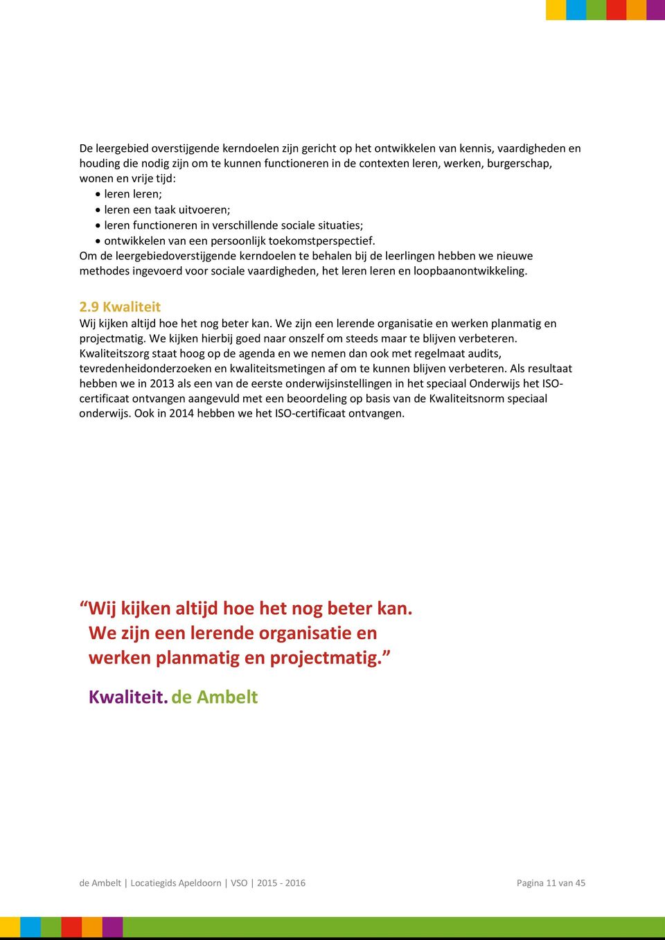 Om de leergebiedoverstijgende kerndoelen te behalen bij de leerlingen hebben we nieuwe methodes ingevoerd voor sociale vaardigheden, het leren leren en loopbaanontwikkeling. 2.