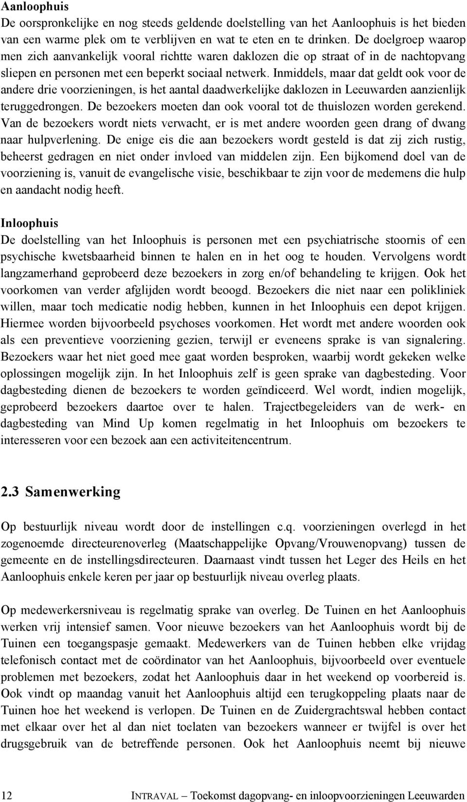 Inmiddels, maar dat geldt ook voor de andere drie voorzieningen, is het aantal daadwerkelijke daklozen in Leeuwarden aanzienlijk teruggedrongen.