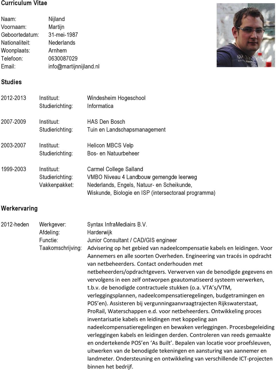 Velp Studierichting: Bos- en Natuurbeheer 1999-2003 Instituut: Carmel College Salland Studierichting: VMBO Niveau 4 Landbouw gemengde leerweg Vakkenpakket: Nederlands, Engels, Natuur- en Scheikunde,