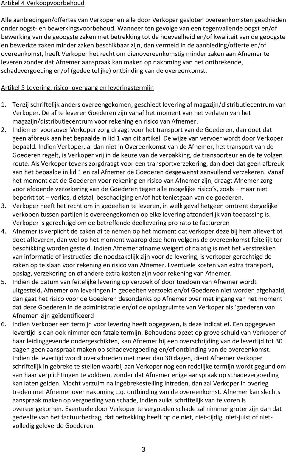 zijn, dan vermeld in de aanbieding/offerte en/of overeenkomst, heeft Verkoper het recht om dienovereenkomstig minder zaken aan Afnemer te leveren zonder dat Afnemer aanspraak kan maken op nakoming