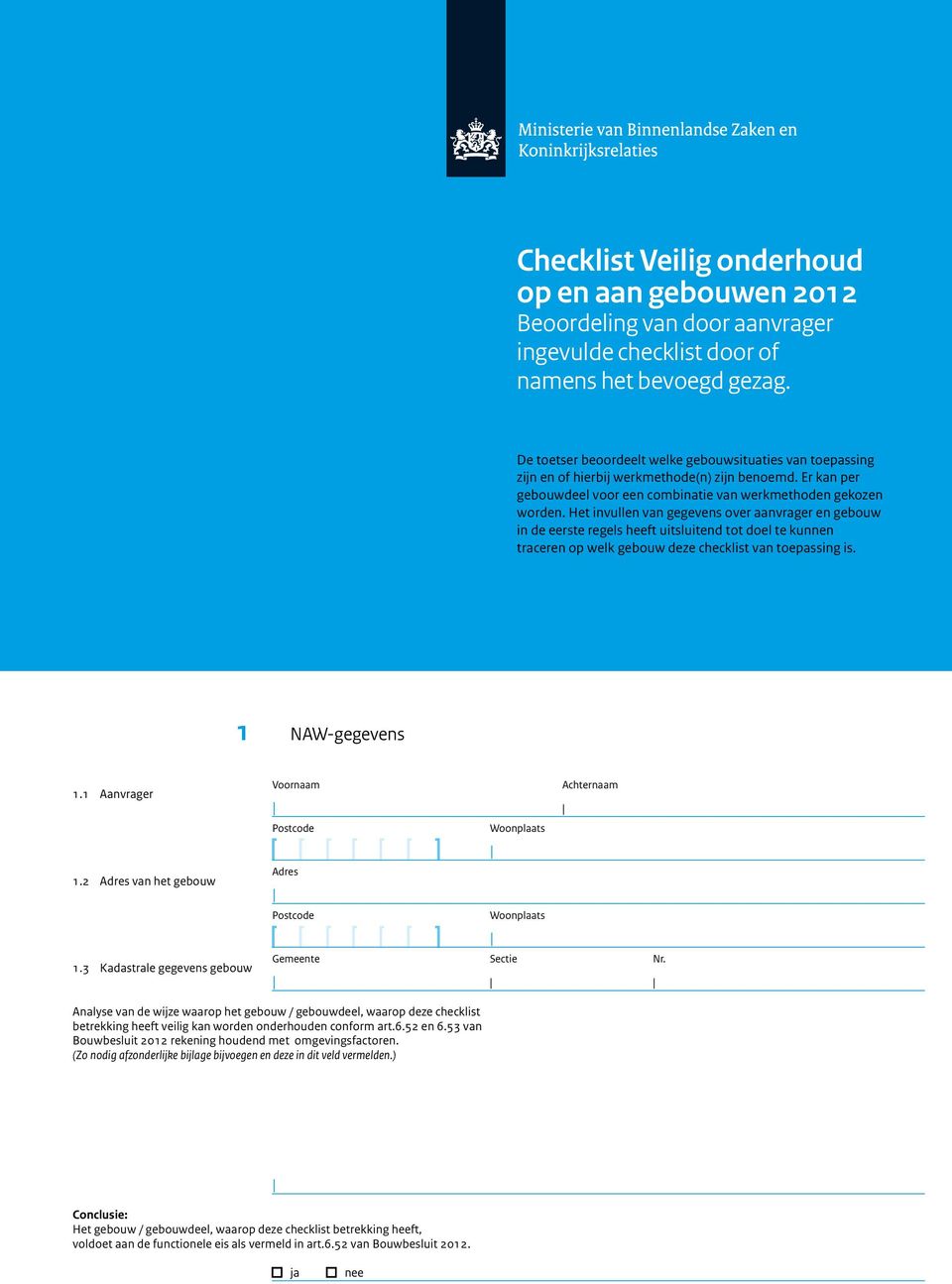Het invullen van gegevens over aanvrager en gebouw in de eerste regels heeft uitsluitend tot doel te kunnen traceren op welk gebouw deze checklist van toepassing is. 1 NAW-gegevens 1.1 Aanvrager 1.