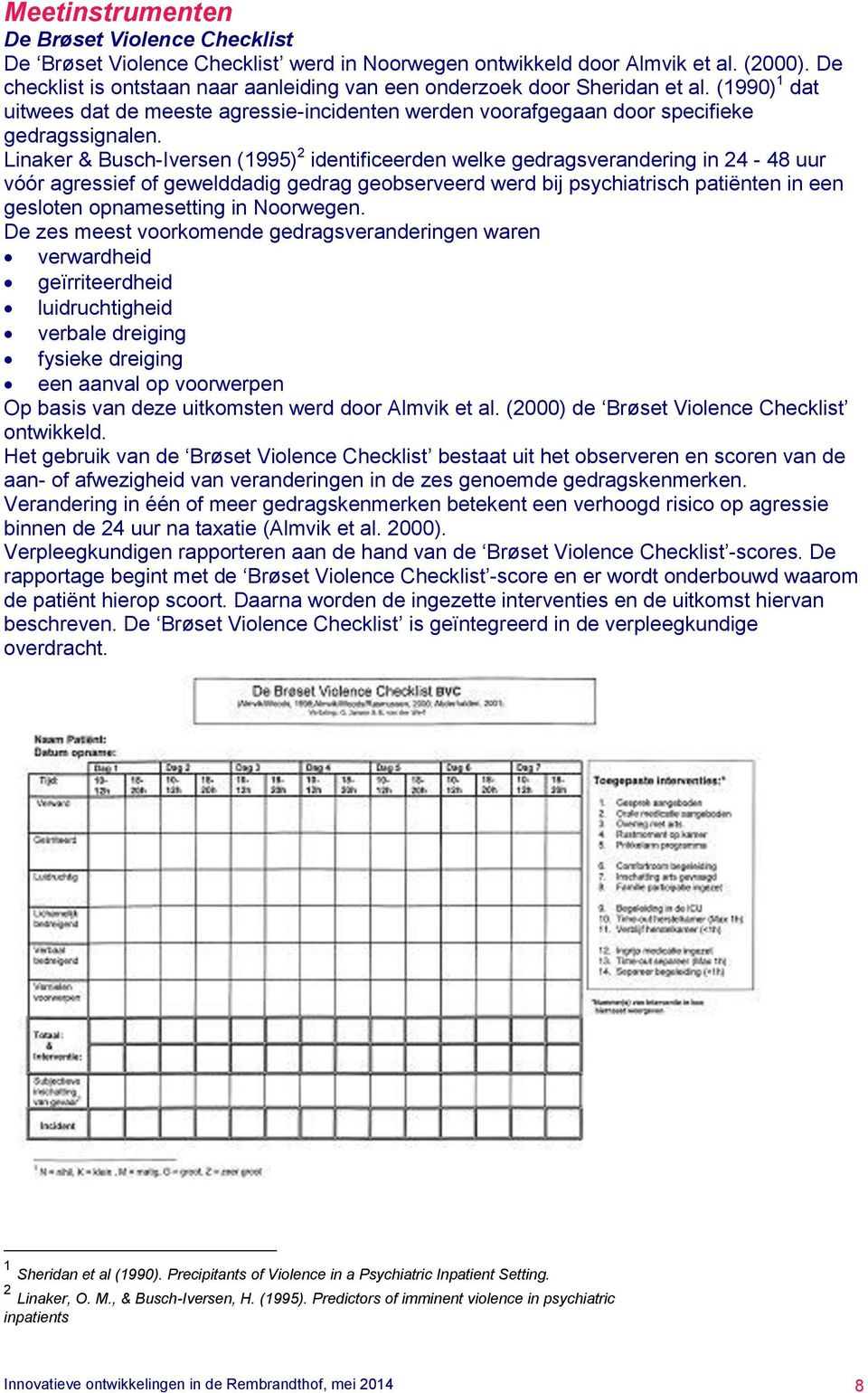 Linaker & Busch-Iversen (1995) 2 identificeerden welke gedragsverandering in 24-48 uur vóór agressief of gewelddadig gedrag geobserveerd werd bij psychiatrisch patiënten in een gesloten opnamesetting