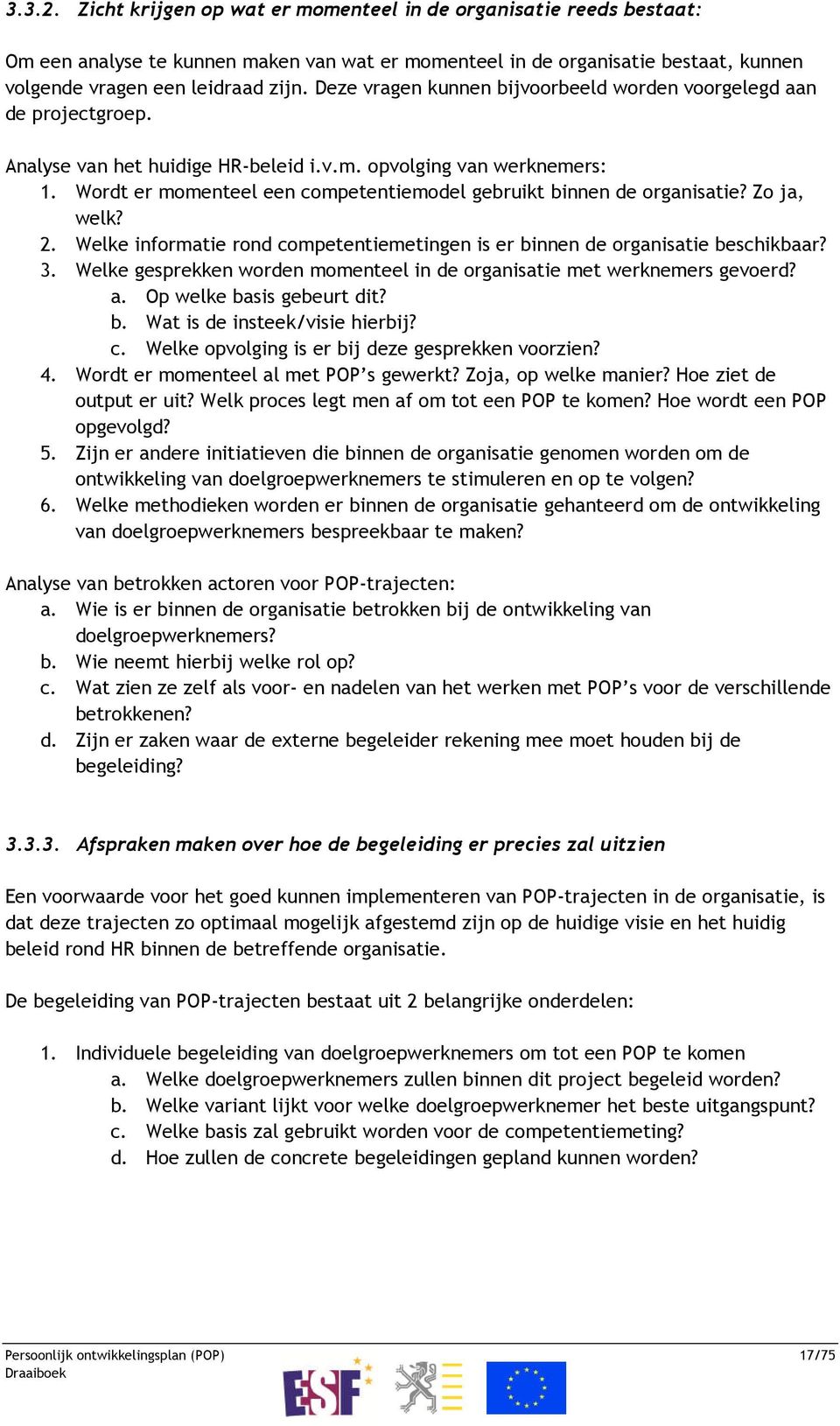 Wordt er momenteel een competentiemodel gebruikt binnen de organisatie? Zo ja, welk? 2. Welke informatie rond competentiemetingen is er binnen de organisatie beschikbaar? 3.