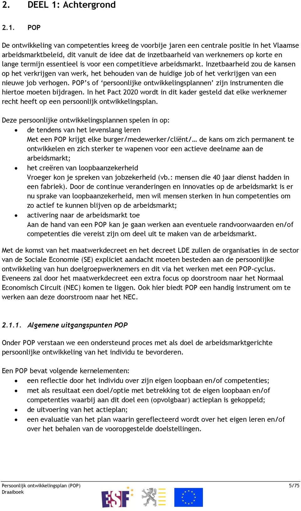 POP De ontwikkeling van competenties kreeg de voorbije jaren een centrale positie in het Vlaamse arbeidsmarktbeleid, dit vanuit de idee dat de inzetbaarheid van werknemers op korte en lange termijn