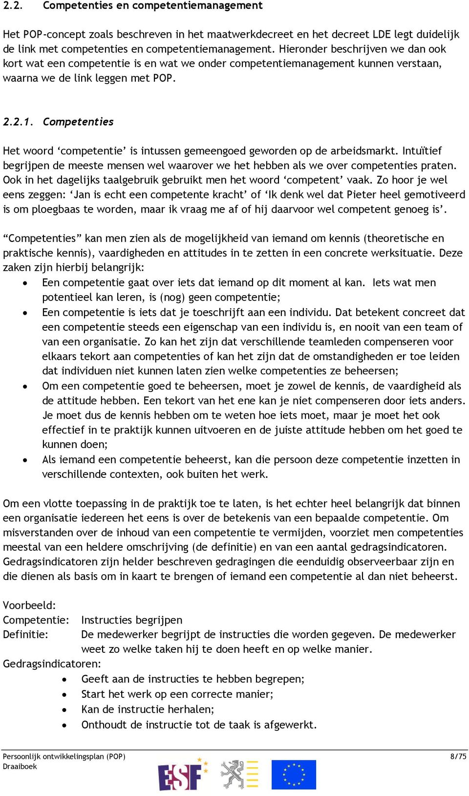 Competenties Het woord competentie is intussen gemeengoed geworden op de arbeidsmarkt. Intuïtief begrijpen de meeste mensen wel waarover we het hebben als we over competenties praten.