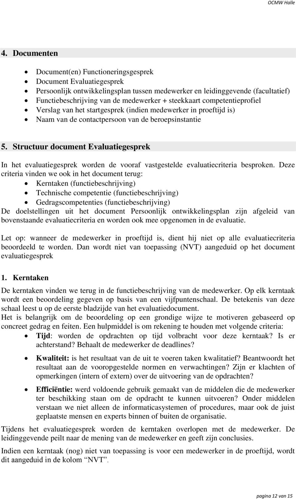 Structuur document Evaluatiegesprek In het evaluatiegesprek worden de vooraf vastgestelde evaluatiecriteria besproken.