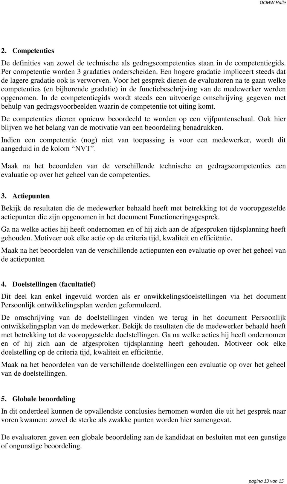 Voor het gesprek dienen de evaluatoren na te gaan welke competenties (en bijhorende gradatie) in de functiebeschrijving van de medewerker werden opgenomen.