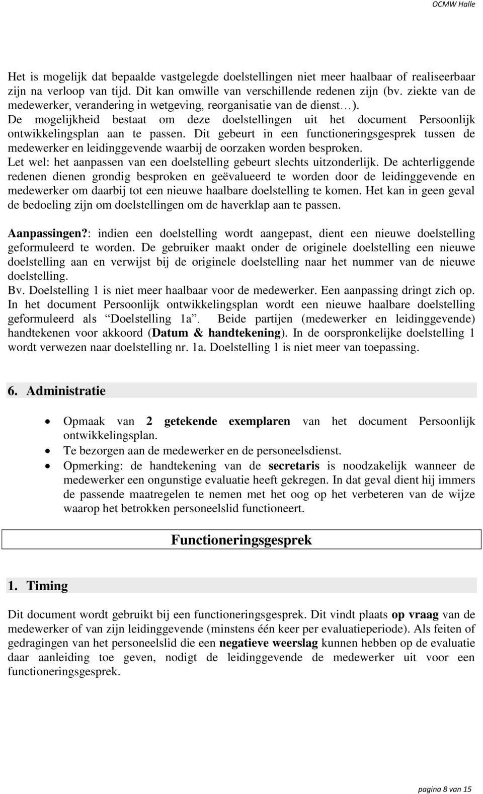 Dit gebeurt in een functioneringsgesprek tussen de medewerker en leidinggevende waarbij de oorzaken worden besproken. Let wel: het aanpassen van een doelstelling gebeurt slechts uitzonderlijk.