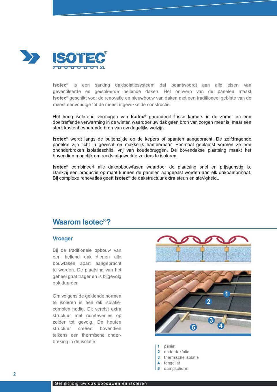 Het hoog isolerend vermogen van Isotec garandeert frisse kamers in de zomer en een doeltreffende verwarming in de winter, waardoor uw dak geen bron van zorgen meer is, maar een sterk kostenbesparende