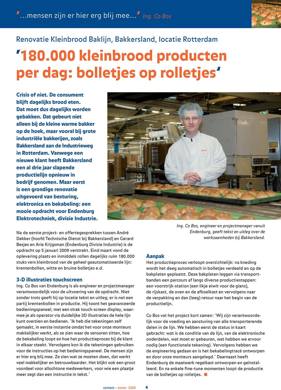 Dat gebeurt niet alleen bij de kleine warme bakker op de hoek, maar vooral bij grote industriële bakkerijen, zoals Bakkersland aan de Industrieweg in Rotterdam.