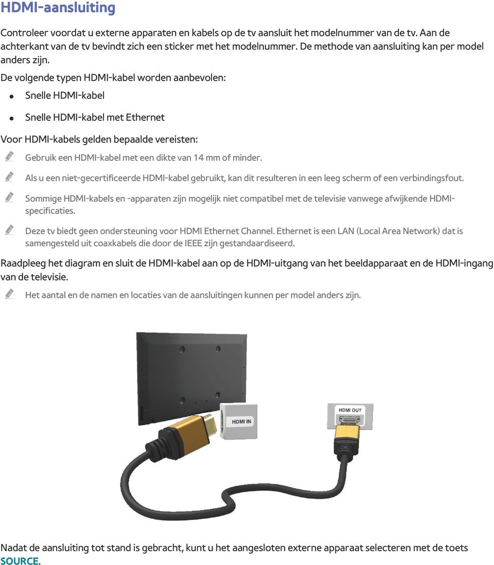 De volgende typen HDMI-kabel worden aanbevolen: Snelle HDMI-kabel Snelle HDMI-kabel met Ethernet Voor HDMI-kabels gelden bepaalde vereisten: " Gebruik een HDMI-kabel met een dikte van 14 mm of minder.