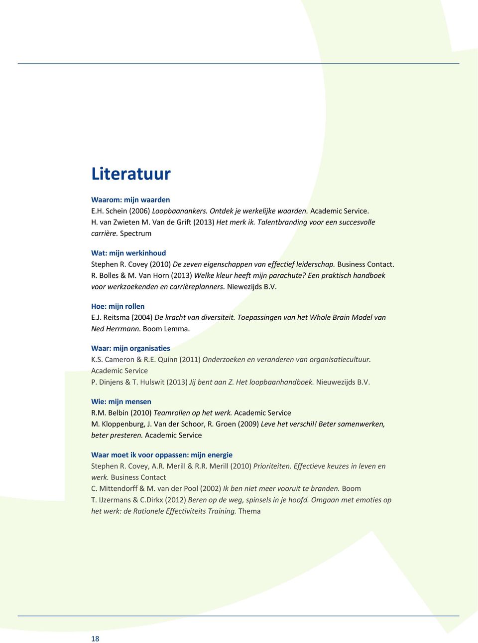 Van Horn (2013) Welke kleur heeft mijn parachute? Een praktisch handboek voor werkzoekenden en carrièreplanners. Niewezijds B.V. Hoe: mijn rollen E.J. Reitsma (2004) De kracht van diversiteit.