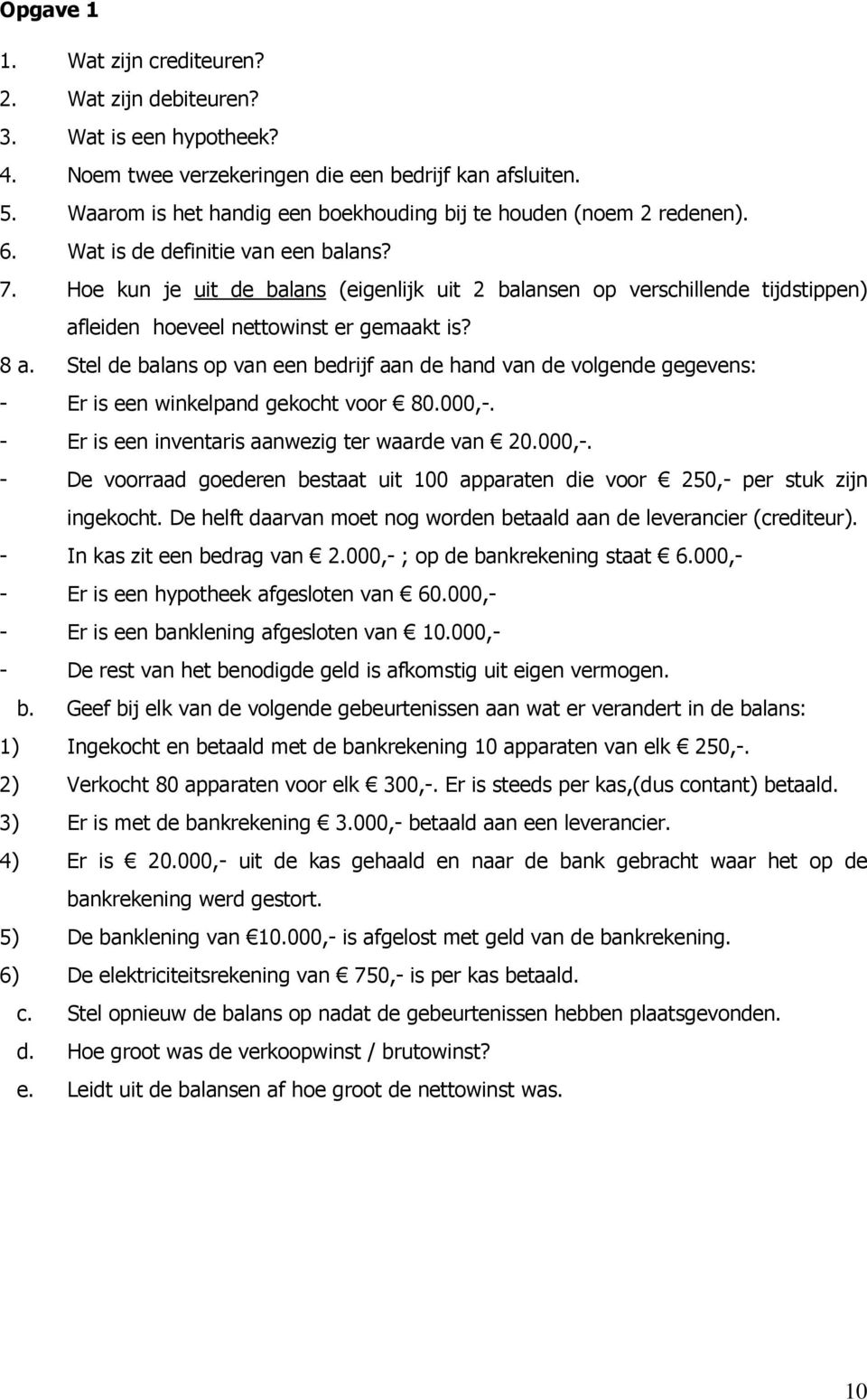 Hoe kun je uit de balans (eigenlijk uit 2 balansen op verschillende tijdstippen) afleiden hoeveel nettowinst er gemaakt is? 8 a.