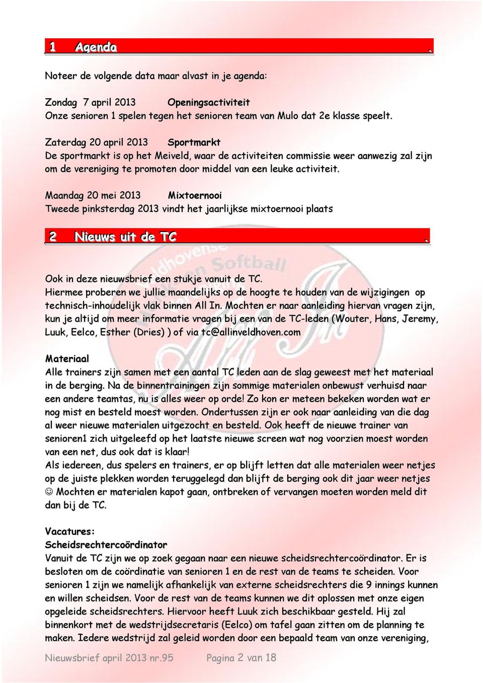 Maandag 20 mei 2013 Mixtoernooi Tweede pinksterdag 2013 vindt het jaarlijkse mixtoernooi plaats 2 Niieuws uiit de TC.. Ook in deze nieuwsbrief een stukje vanuit de TC.