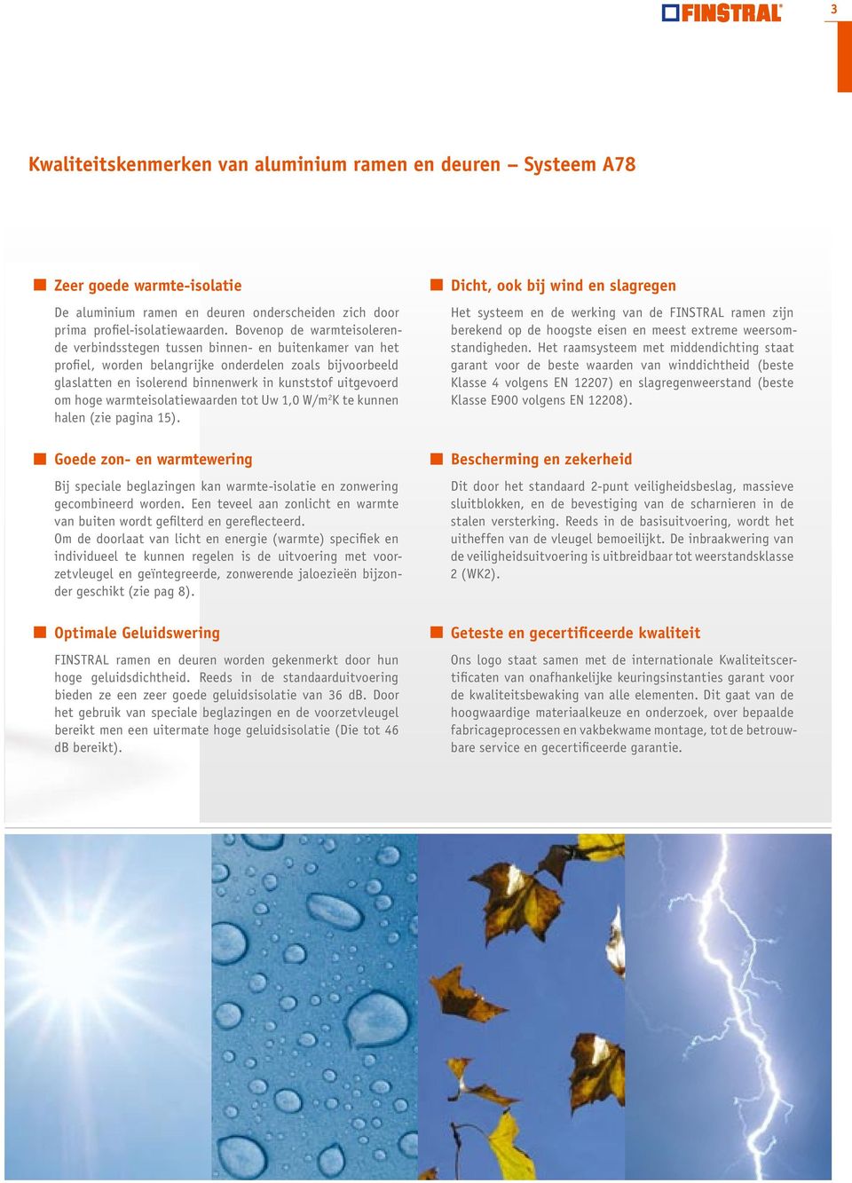 om hoge warmteisolatiewaarden tot Uw 1,0 W/m 2 K te kunnen halen (zie pagina 15). Goede zon- en warmtewering Bij speciale beglazingen kan warmte-isolatie en zonwering gecombineerd worden.