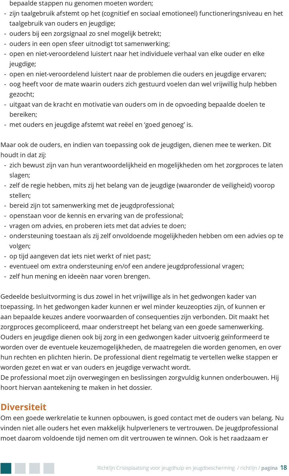 en niet-veroordelend luistert naar de problemen die ouders en jeugdige ervaren; - oog heeft voor de mate waarin ouders zich gestuurd voelen dan wel vrijwillig hulp hebben gezocht; - uitgaat van de