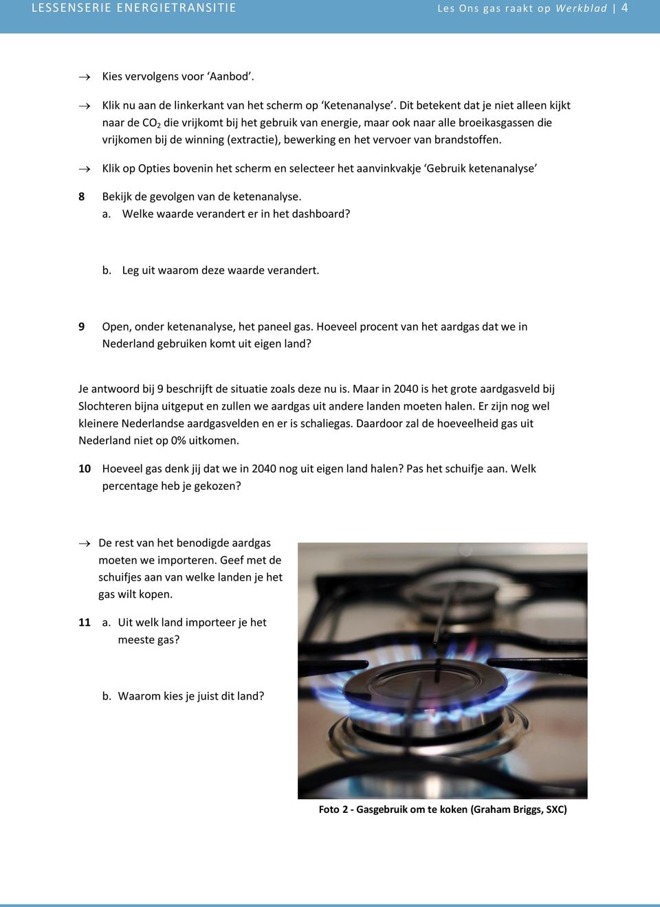 brandstoffen. Klik op Opties bovenin het scherm en selecteer het aanvinkvakje Gebruik ketenanalyse 8 Bekijk de gevolgen van de ketenanalyse. a. Welke waarde verandert er in het dashboard? b. Leg uit waarom deze waarde verandert.