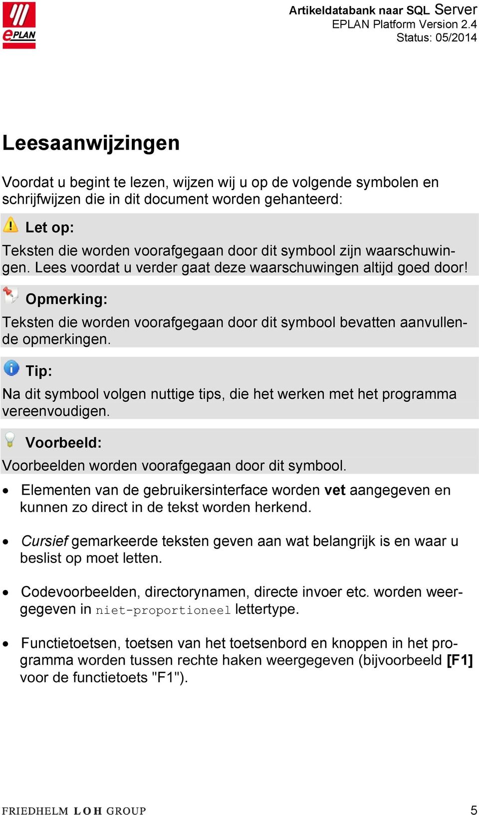 Tip: Na dit symbool volgen nuttige tips, die het werken met het programma vereenvoudigen. Voorbeeld: Voorbeelden worden voorafgegaan door dit symbool.